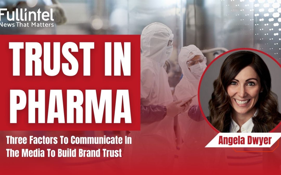 Three Factors to Help Pharma Companies Build Brand Trust Through the Media: A Fullintel Study