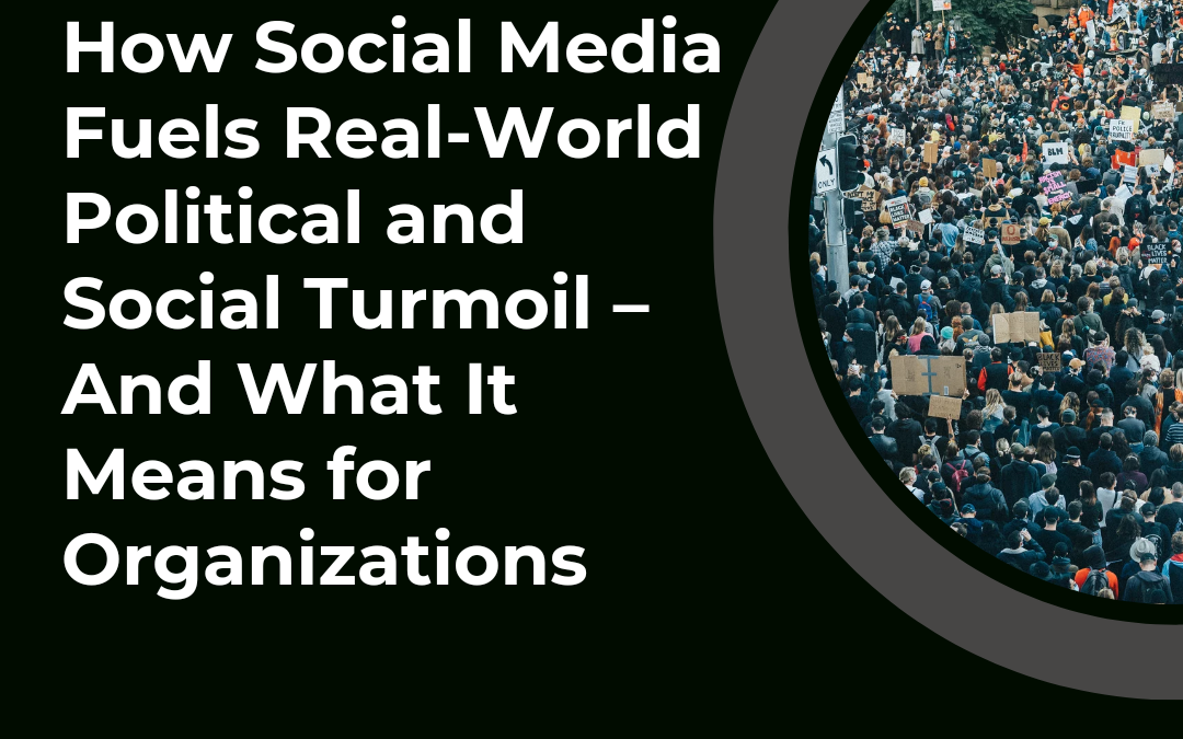 How Social Media Fuels Real-World Political and Social Turmoil – And What It Means for Organizations