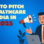 How to Pitch to Healthcare Media in 2025
